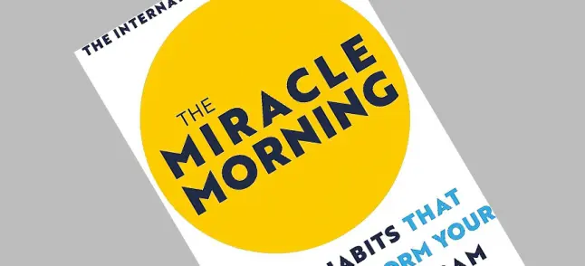 The miracle morning, The 6 habits that will transform your life before 8 am